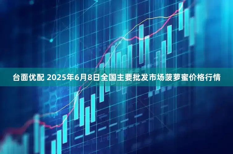台面优配 2025年6月8日全国主要批发市场菠萝蜜价格行情